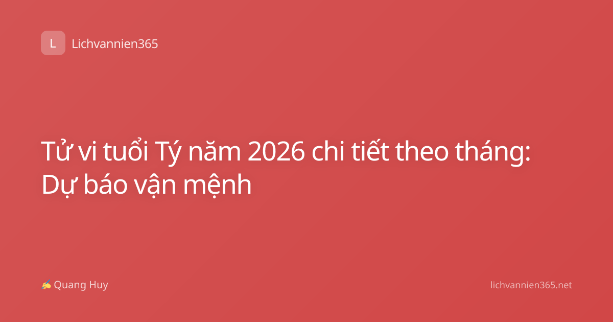 Tử vi tuổi Tý năm 2026 chi tiết theo tháng: Dự báo vận mệnh