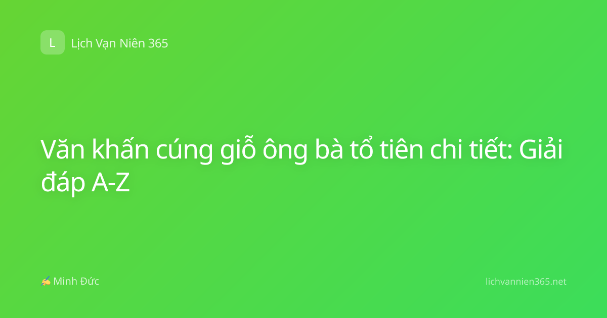 Văn khấn cúng giỗ ông bà tổ tiên chi tiết: Giải đáp A-Z
