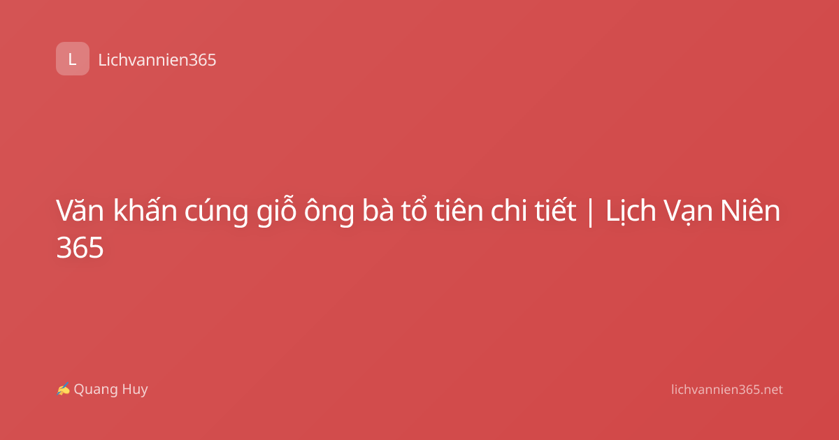 Văn khấn cúng giỗ ông bà tổ tiên chi tiết | Lịch Vạn Niên 365