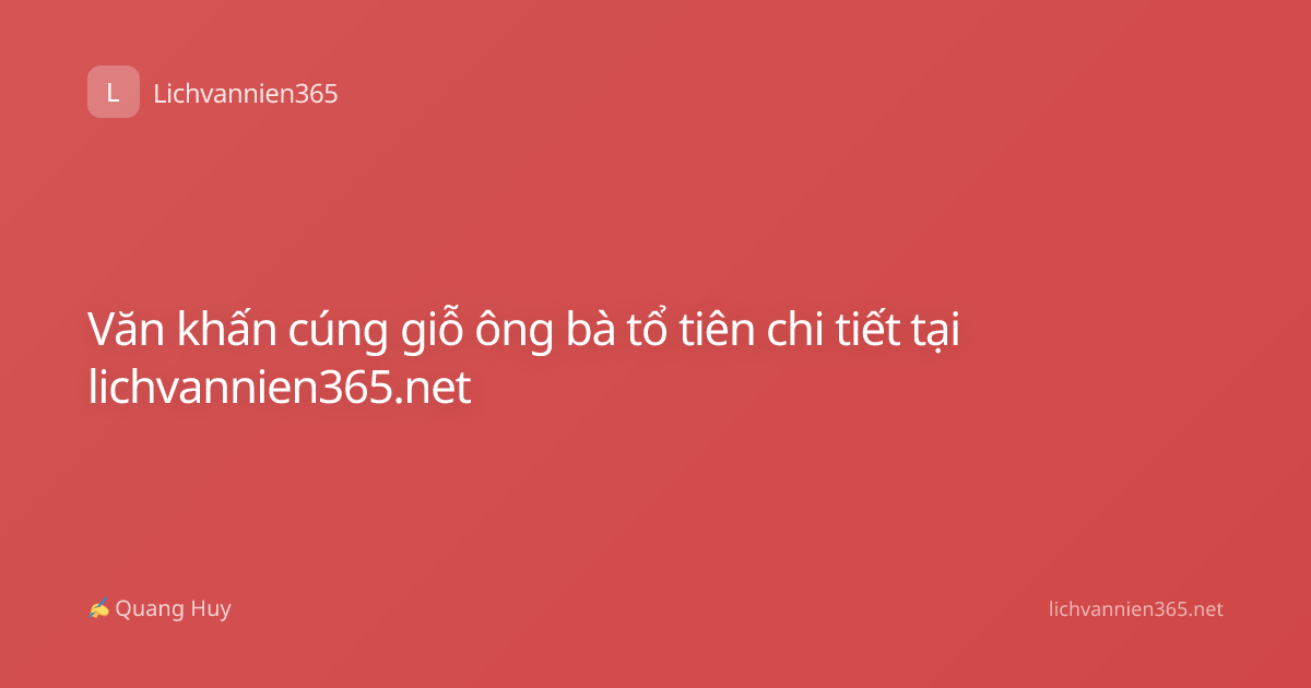 Văn khấn cúng giỗ ông bà tổ tiên chi tiết tại lichvannien365.net