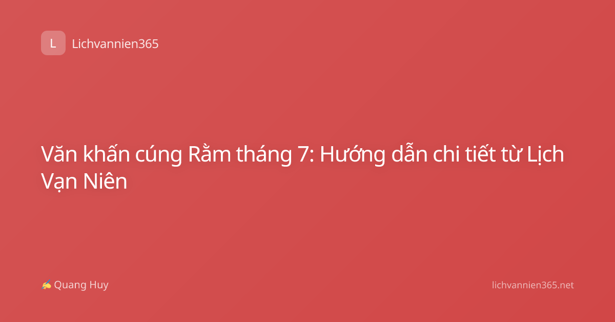 Văn khấn cúng Rằm tháng 7: Hướng dẫn chi tiết từ Lịch Vạn Niên