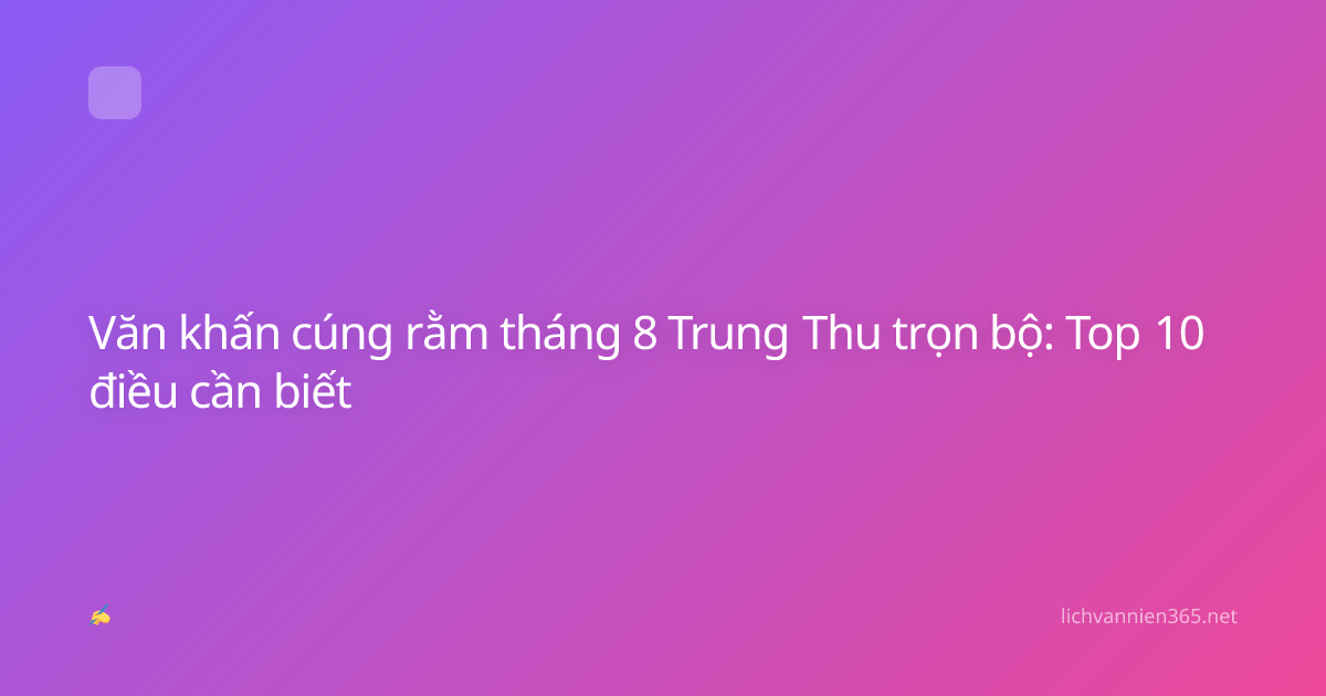 Văn khấn cúng rằm tháng 8 Trung Thu trọn bộ: Top 10 điều cần biết