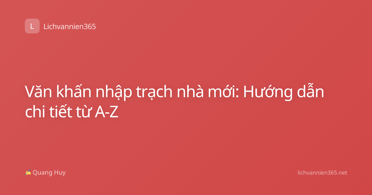 Văn khấn nhập trạch nhà mới: Hướng dẫn chi tiết từ A-Z
