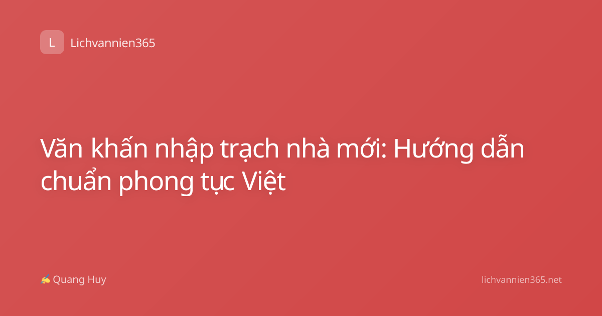 Văn khấn nhập trạch nhà mới: Hướng dẫn chuẩn phong tục Việt