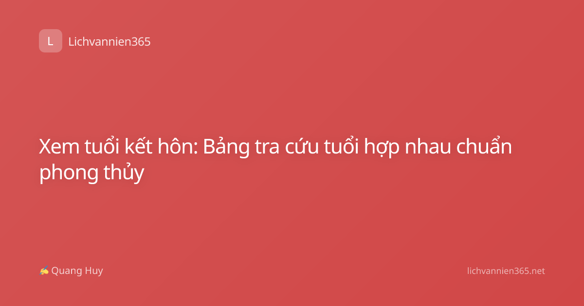 Xem tuổi kết hôn: Bảng tra cứu tuổi hợp nhau chuẩn phong thủy