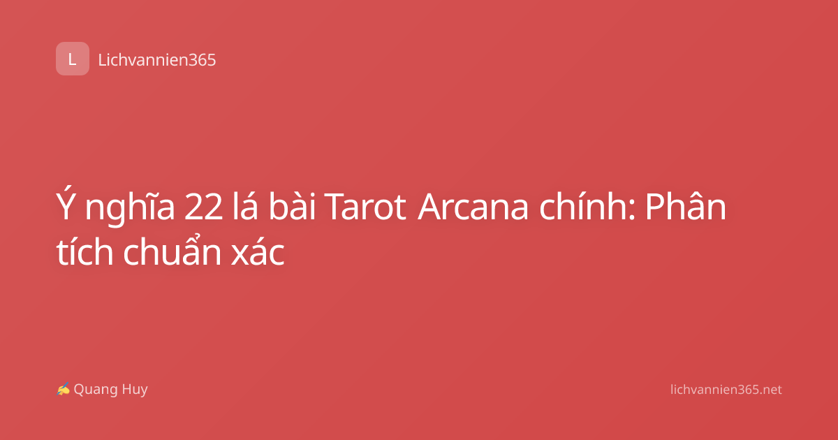 Ý nghĩa 22 lá bài Tarot Arcana chính: Phân tích chuẩn xác